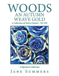 Title: Woods an Autumn Weave Gold: A Collection of Poetry Classics - Vol Viii, Author: Jane Summers