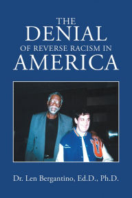 Title: The Denial of Reverse Racism in America, Author: Dr. Len Bergantino Ed.D. Ph.D.