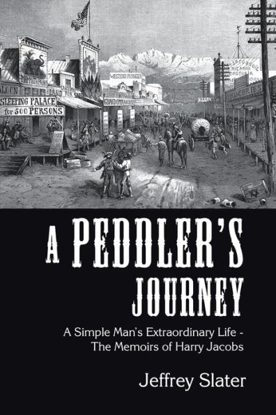 A Peddler's Journey: Simple Man's Extraordinary Life - the Memoirs of Harry Jacobs