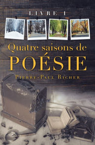 Title: Quatre Saisons De Poésie: Livre I, Author: Pierre-Paul Richer