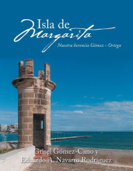 Title: Isla De Margarita: Nuestra Herencia Gómez - Ortega, Author: Grisel Gómez-Cano