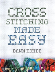 Title: Cross Stitching Made Easy, Author: Dawn Rohde