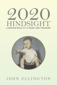 Title: 2020 Hindsight: Looking Back at a Road Less Traveled, Author: John Ellington