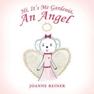 Title: Hi. It's Me Gardenia, an Angel, Author: Joanne Reiner