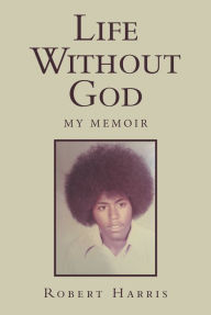 Title: Life Without God: My Memoir, Author: Robert Harris