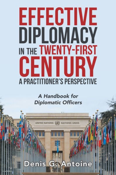 Effective Diplomacy the Twenty-First Century A Practitioner's Perspective: Handbook for Diplomatic Officers