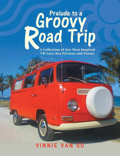 Prelude to A Groovy Road Trip: Collection of Key West-Inspired Vw Love Bus Pictures and Poems