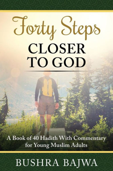 Forty Steps Closer to God: A Book of 40 Hadith with Commentary for Young Muslim Adults