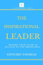 The Inspirational Leader: Inspire Your Team To Believe In The Impossible