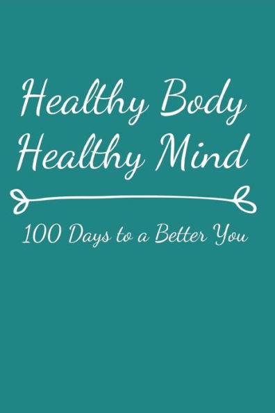Healthy Body Healthy Mind: 100 Days to a Better You
