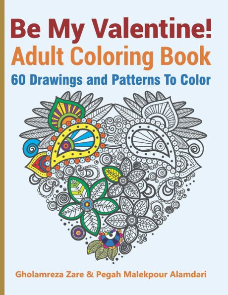 Be My Valentine! Adult Coloring Book: 60 Drawings and Patterns To Color