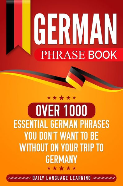 German Phrase Book: Over 1000 Essential Phrases You Don't Want to Be Without on Your Trip Germany