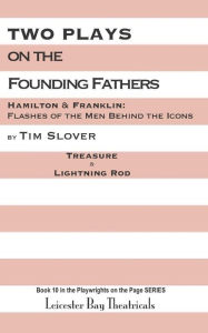 Title: Two Plays on the Founding Fathers: Hamilton & Franklin: Flashes of the Men Behind the Icons, Author: Tim Slover
