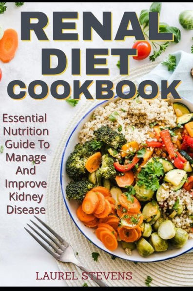 Renal Diet Cookbook: Essential Nutrition Guide To Manage And Improve Kidney Disease