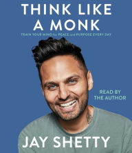 Title: Think Like a Monk: Train Your Mind for Peace and Purpose Every Day, Author: Jay Shetty