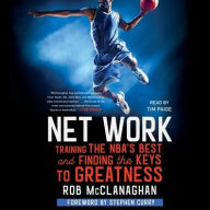 Title: Net Work: Training the NBA's Best and Finding the Keys to Greatness, Author: Rob McClanaghan