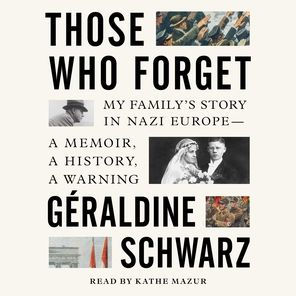 Those Who Forget: My Family's Story in Nazi Europe-A Memoir, A History, A Warning