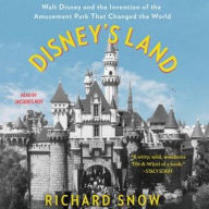 Title: Disney's Land: Walt Disney and the Invention of the Amusement Park that Changed the World, Author: Richard Snow