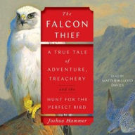 Title: The Falcon Thief: A True Tale of Adventure, Treachery, and the Hunt for the Perfect Bird, Author: Joshua Hammer