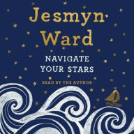 Title: Navigate Your Stars, Author: Jesmyn Ward
