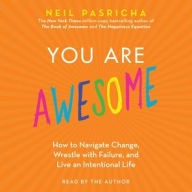 Title: You Are Awesome: How to Navigate Change, Wrestle with Failure, and Live an Intentional Life, Author: Neil Pasricha