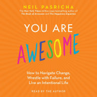 Title: You Are Awesome: How to Navigate Change, Wrestle with Failure, and Live an Intentional Life, Author: Neil Pasricha