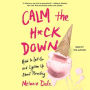 Calm the H*ck Down: How to Let Go and Lighten Up About Parenting