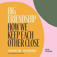 Title: Big Friendship: How We Keep Each Other Close, Author: Aminatou Sow