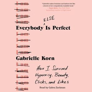 Everybody (Else) Is Perfect: How I Survived Hypocrisy, Beauty, Clicks, and Likes