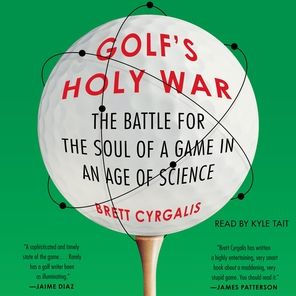 Golf's Holy War: The Battle for the Soul of a Game in an Age of Science