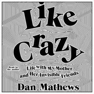 Title: Like Crazy: Life with My Mother and Her Invisible Friends, Author: Dan Mathews