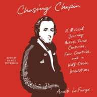 Title: Chasing Chopin: A Musical Journey Across Three Centuries, Four Countries, and a Half-Dozen Revolutions, Author: Annik LaFarge