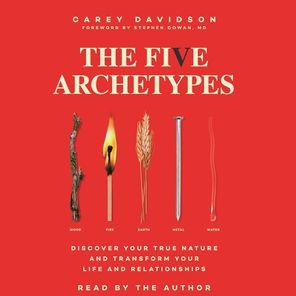 The Five Archetypes: Discover Your True Nature and Transform Your Life and Relationships