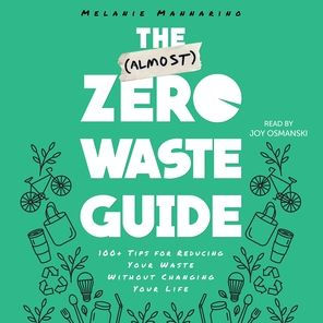 The (Almost) Zero Waste Guide: 100+ Tips for Reducing Your Waste Without Changing Your Life