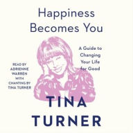 Title: Happiness Becomes You: A Guide to Changing Your Life for Good, Author: Tina Turner