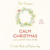 Title: Calm Christmas and a Happy New Year: A Little Book of Festive Joy, Author: Beth Kempton