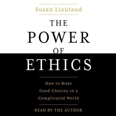 the Power of Ethics: How to Make Good Choices When Our Culture Is on Edge