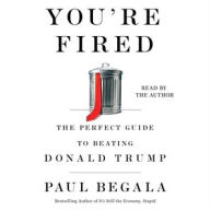 Title: You're Fired: The Perfect Guide to Beating Donald Trump, Author: Paul Begala