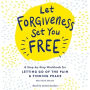 Let Forgiveness Set You Free: A Step-by-Step Workbook for Letting Go of the Pain & Finding Peace