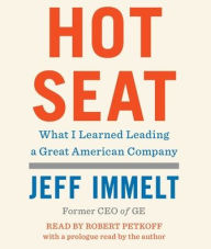 Title: Hot Seat: What I Learned Leading a Great American Company, Author: Jeff Immelt