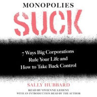 Title: Monopolies Suck: 7 Ways Big Corporations Rule Your Life and How to Take Back Control, Author: Sally Hubbard