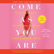 Title: Come As You Are: Revised and Updated: The Surprising New Science That Will Transform Your Sex Life, Author: Emily Nagoski PhD