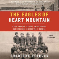 Title: The Eagles of Heart Mountain: A True Story of Football, Incarceration, and Resistance in World War II America, Author: Bradford Pearson