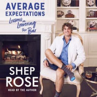 Title: Average Expectations: Lessons in Lowering the Bar, Author: Shep Rose
