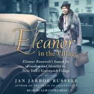 Title: Eleanor in the Village: Eleanor Roosevelt's Search for Freedom and Identity in New York's Greenwich Village, Author: Jan Jarboe Russell