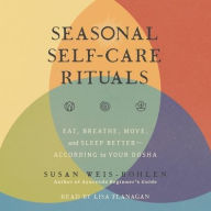 Title: Seasonal Self-Care Rituals: Eat, Breathe, Move, and Sleep Better-According to Your Dosha, Author: Susan Weis-Bohlen