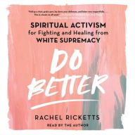 Title: Do Better: Spiritual Activism for Fighting and Healing from White Supremacy, Author: Rachel Ricketts