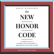 Title: The New Honor Code: A Simple Plan for Raising Our Standards and Restoring Our Good Names, Author: Grant McCracken