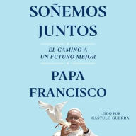 Title: Sonemos juntos (Let Us Dream Spanish Edition): El camino a un futuro mejor, Author: Pope Francis