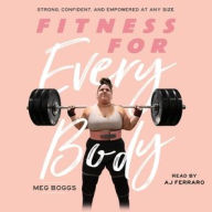 Title: Fitness for Every Body: Strong, Confident, and Empowered at Any Size, Author: Meg Boggs